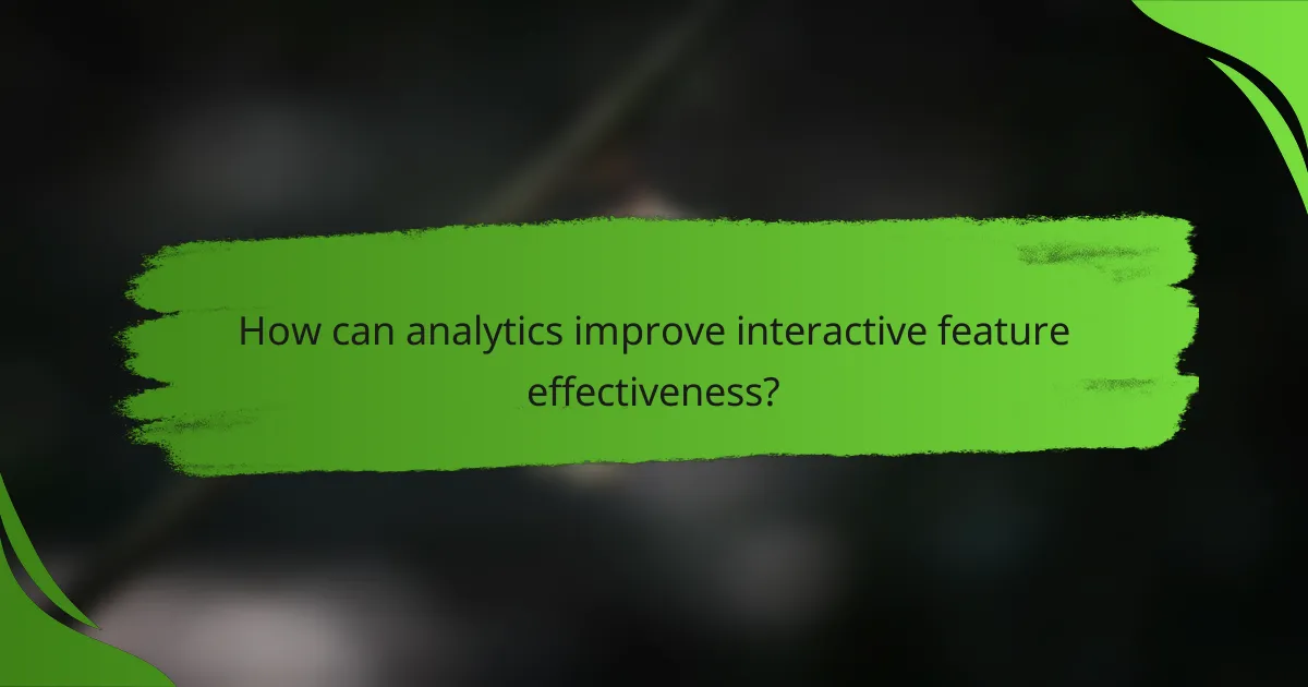 How can analytics improve interactive feature effectiveness?
