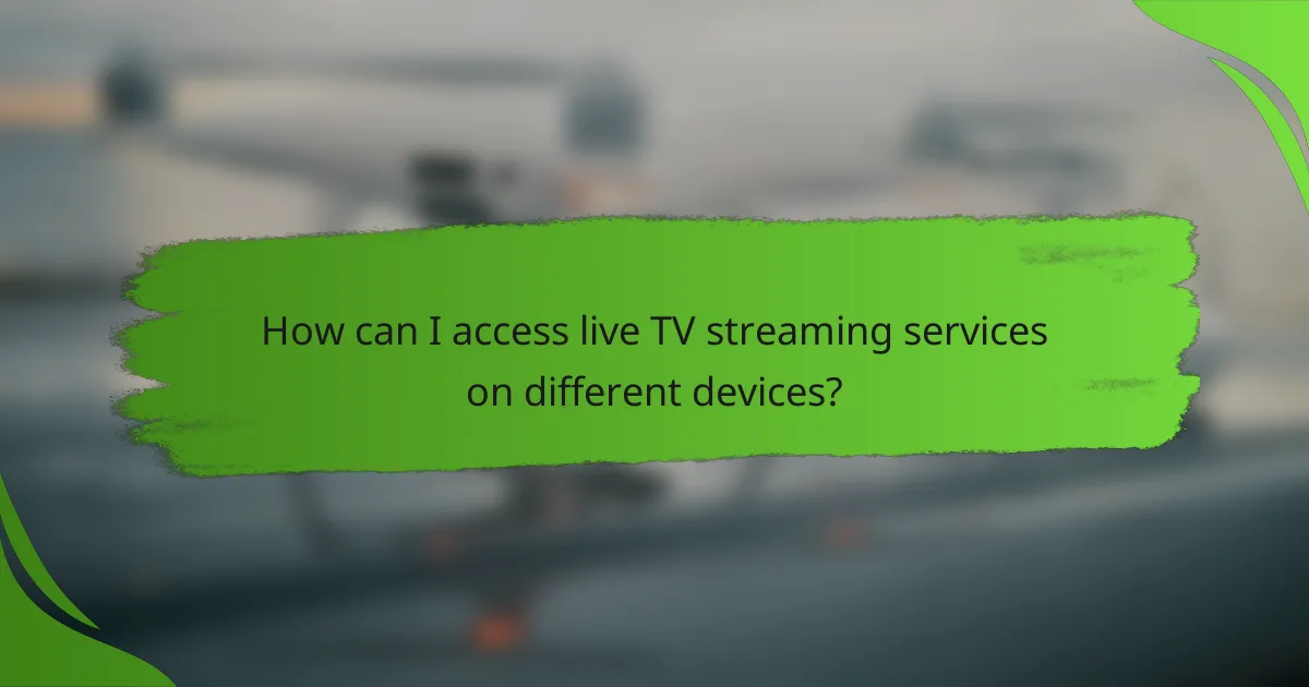 How can I access live TV streaming services on different devices?