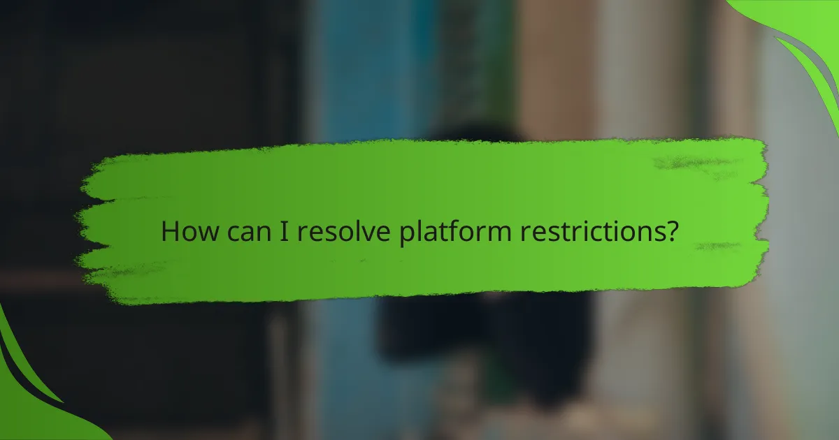 How can I resolve platform restrictions?