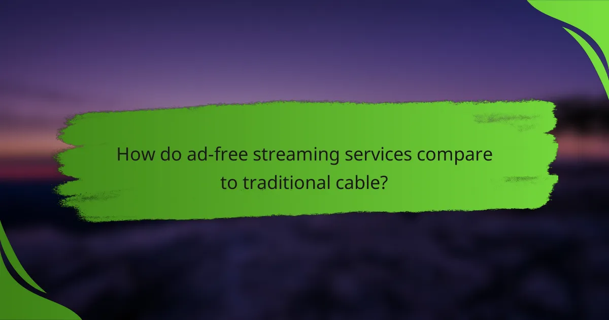 How do ad-free streaming services compare to traditional cable?