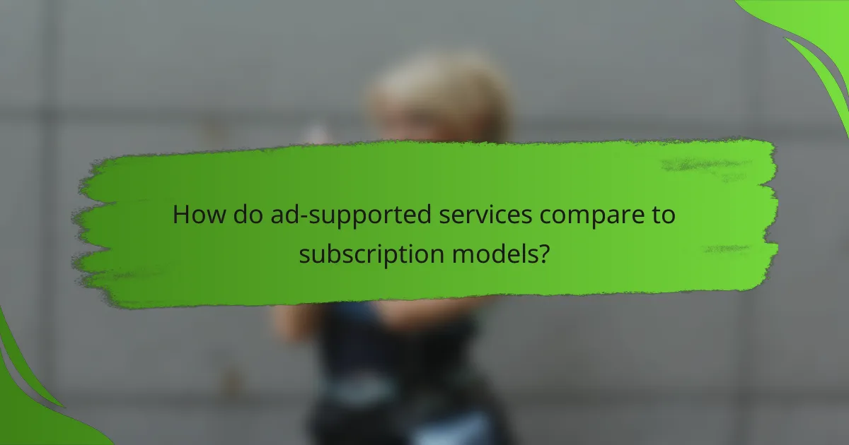 How do ad-supported services compare to subscription models?