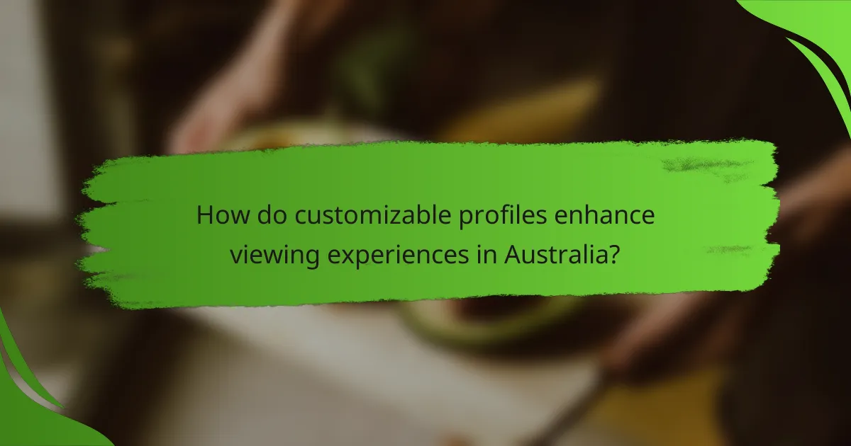 How do customizable profiles enhance viewing experiences in Australia?
