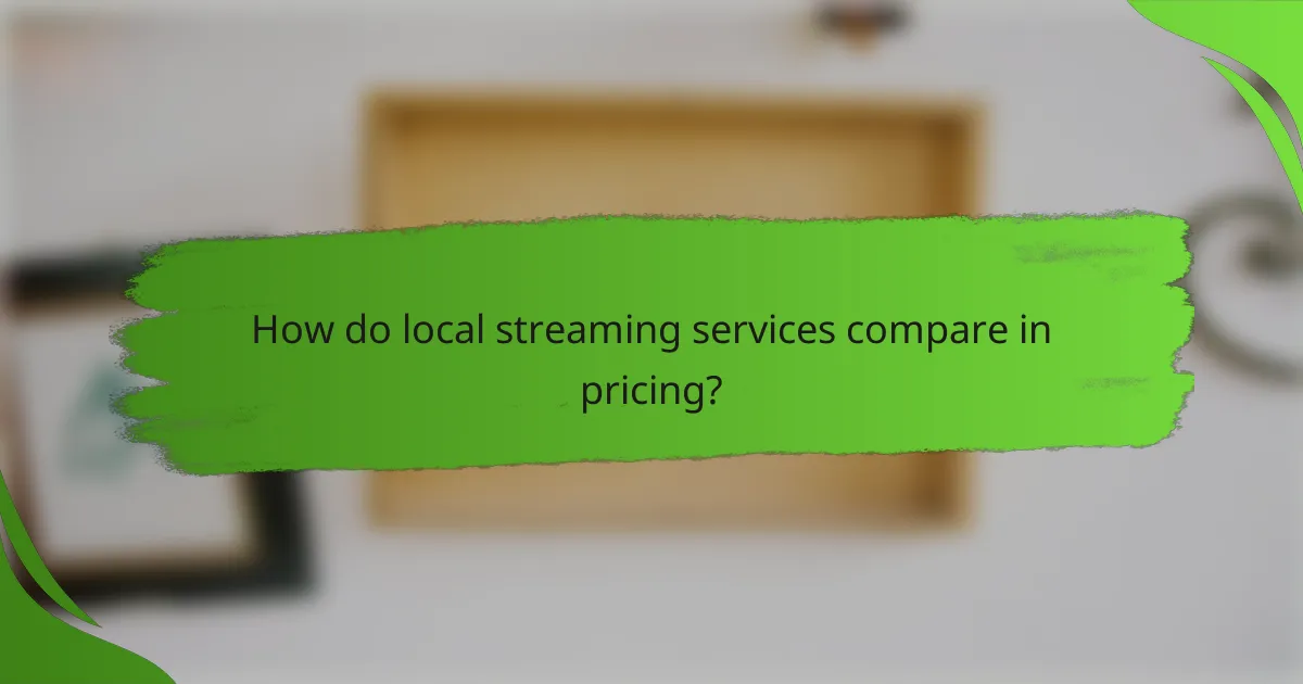 How do local streaming services compare in pricing?