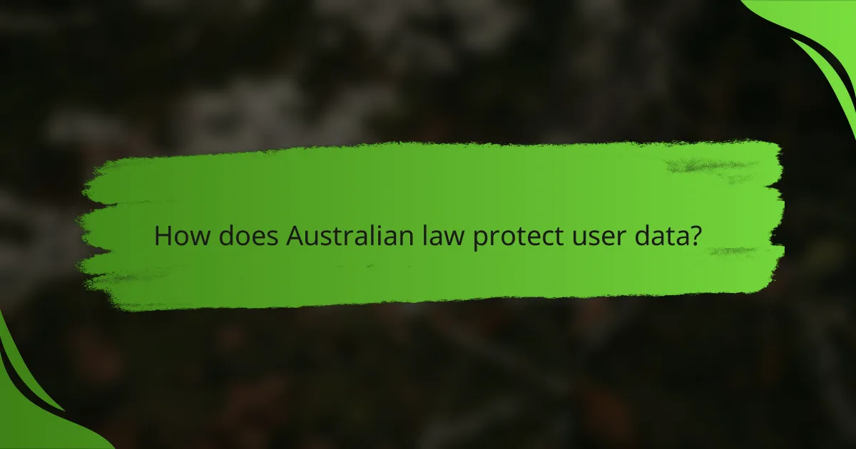 How does Australian law protect user data?