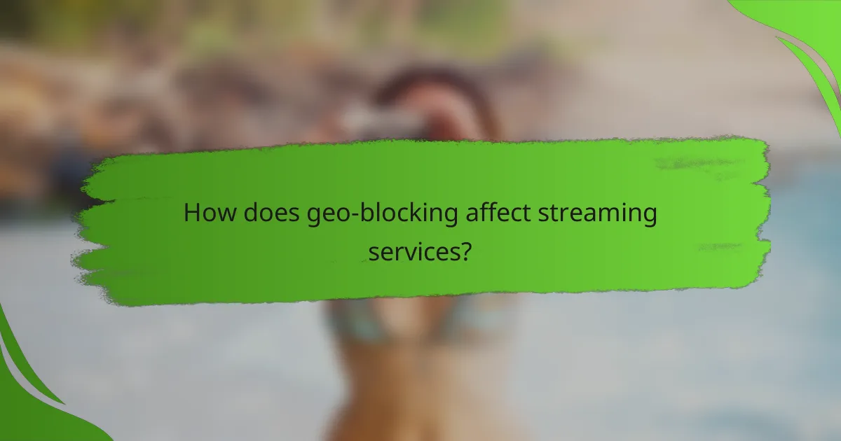 How does geo-blocking affect streaming services?