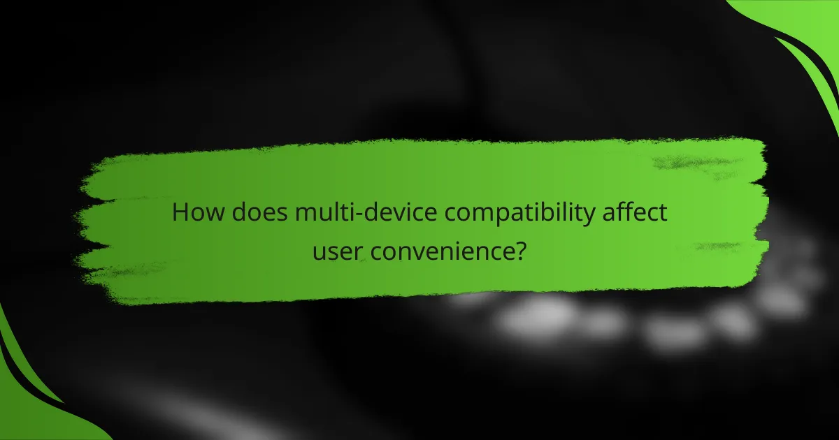 How does multi-device compatibility affect user convenience?