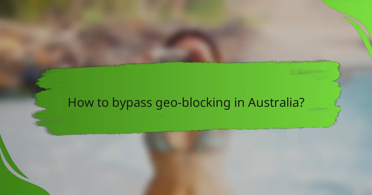 How to bypass geo-blocking in Australia?