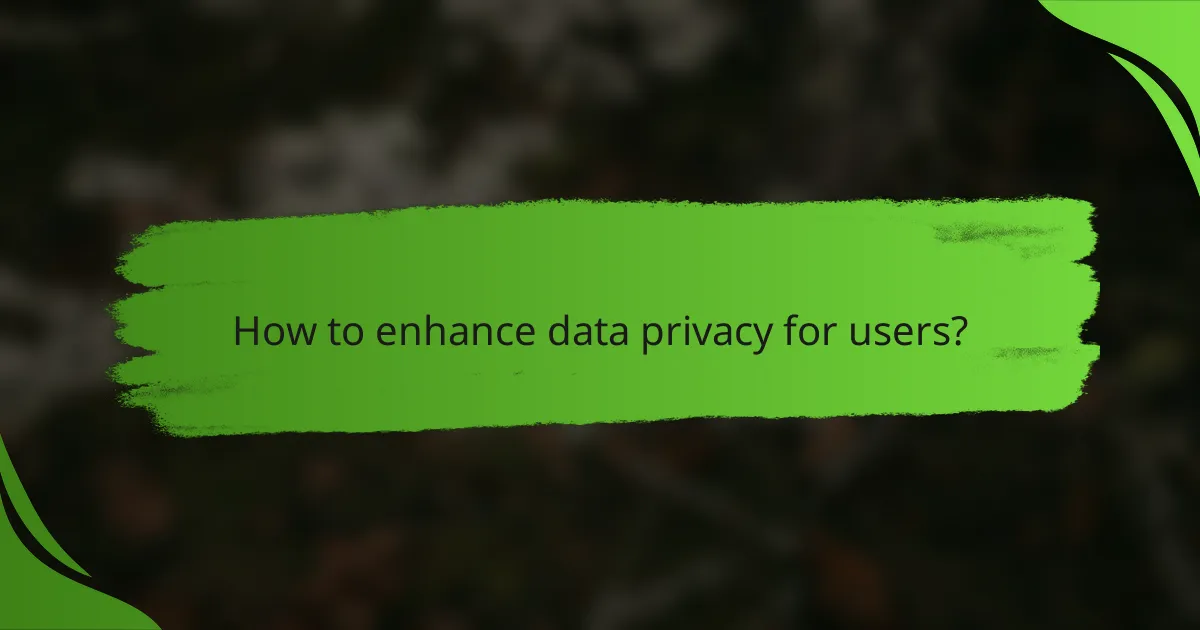 How to enhance data privacy for users?