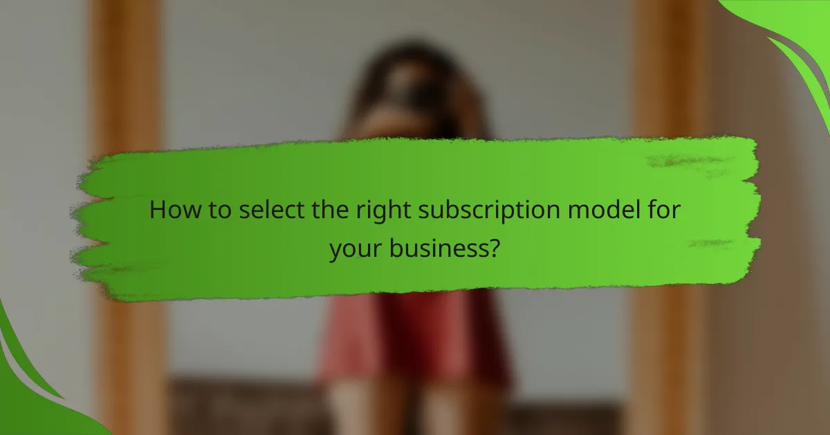 How to select the right subscription model for your business?