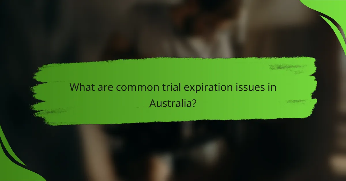 What are common trial expiration issues in Australia?