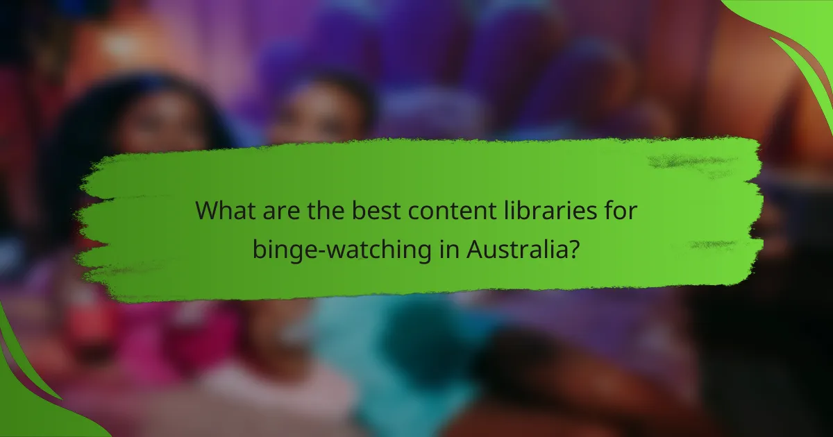 What are the best content libraries for binge-watching in Australia?