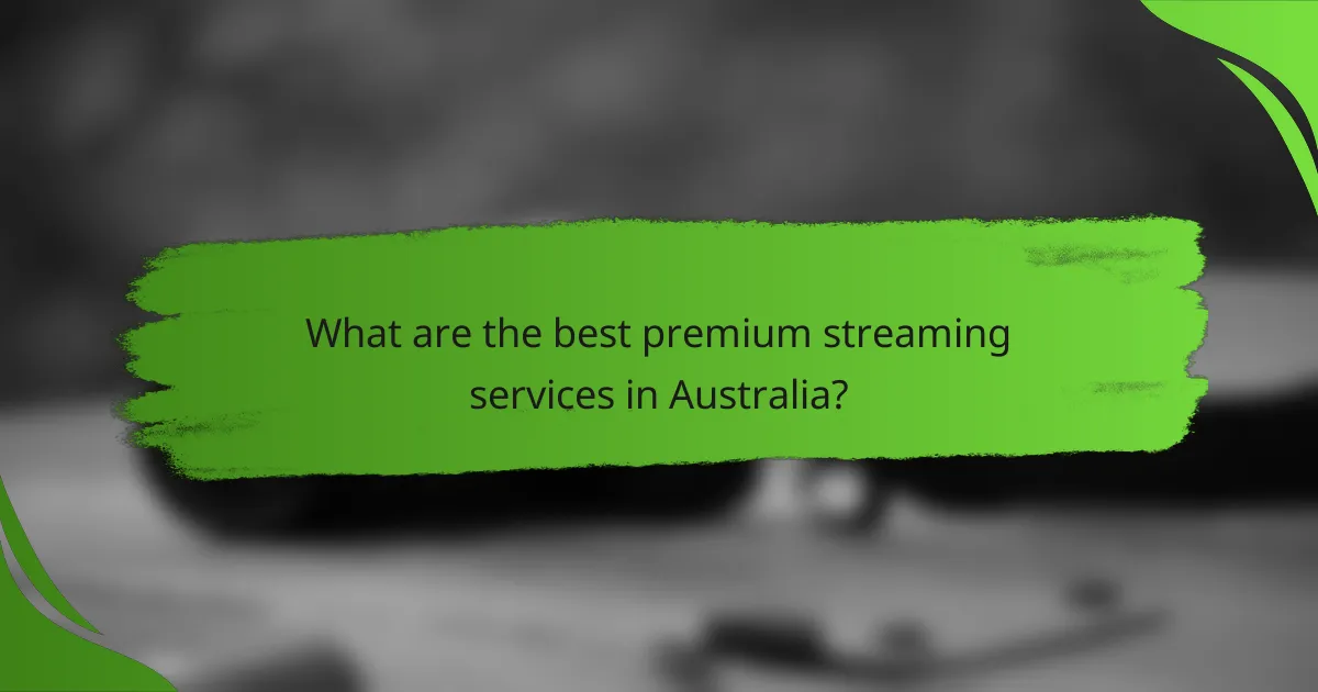 What are the best premium streaming services in Australia?