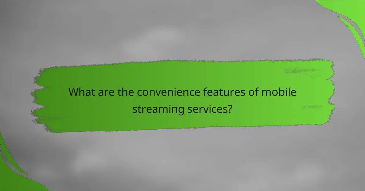 What are the convenience features of mobile streaming services?