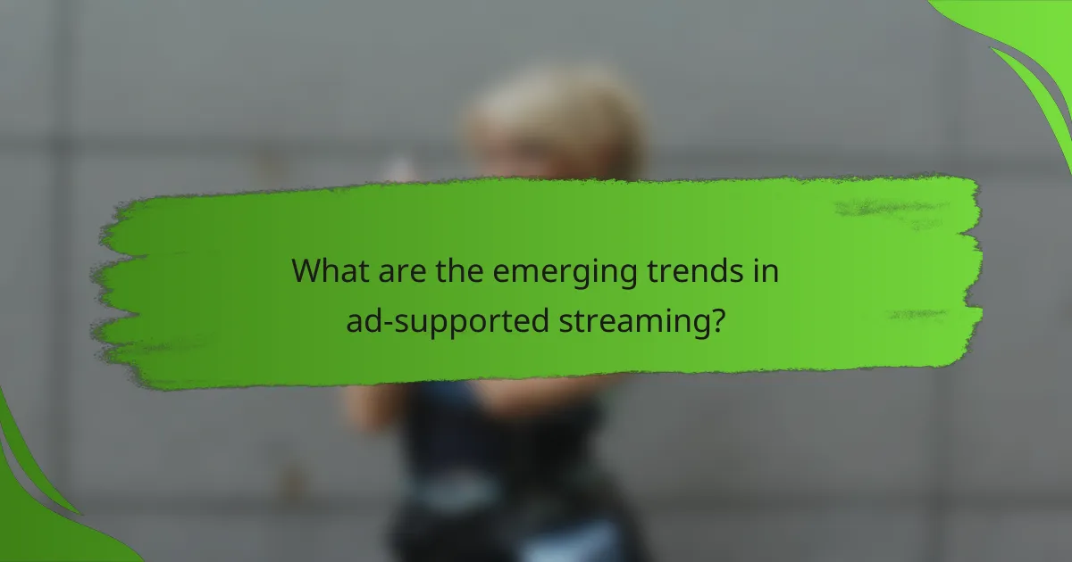 What are the emerging trends in ad-supported streaming?