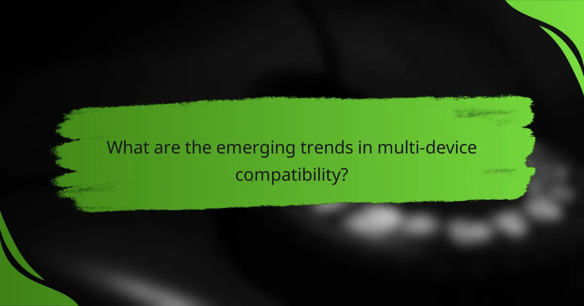 What are the emerging trends in multi-device compatibility?