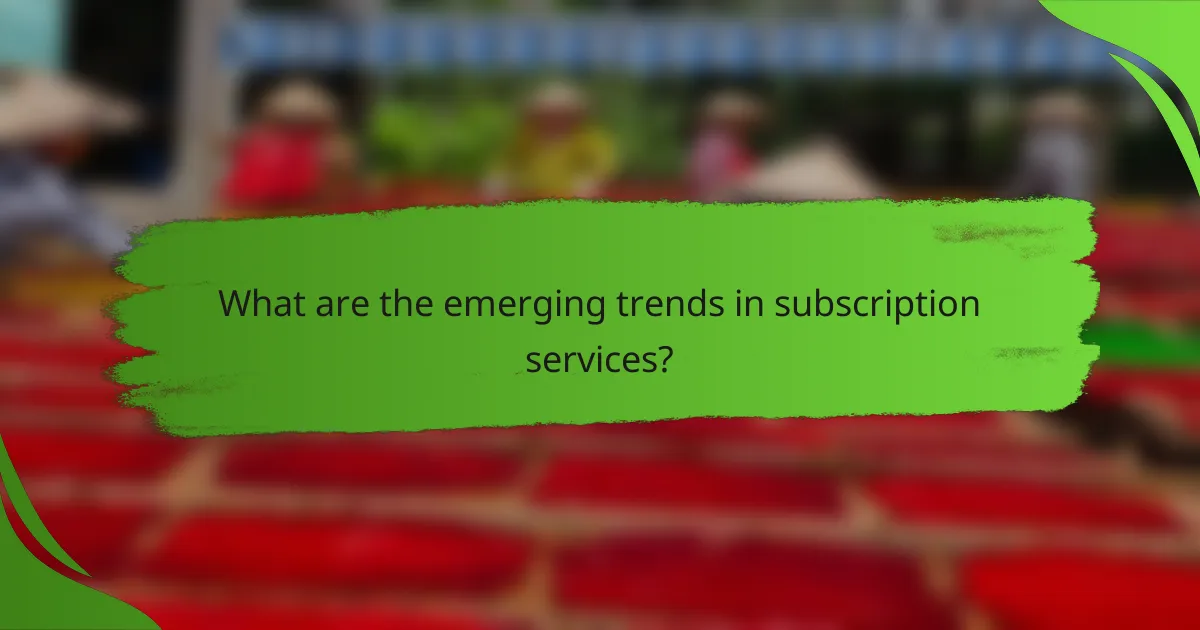 What are the emerging trends in subscription services?