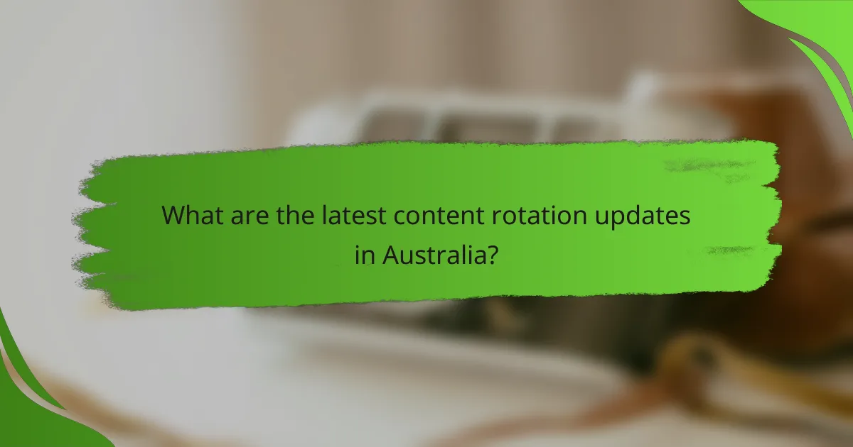 What are the latest content rotation updates in Australia?