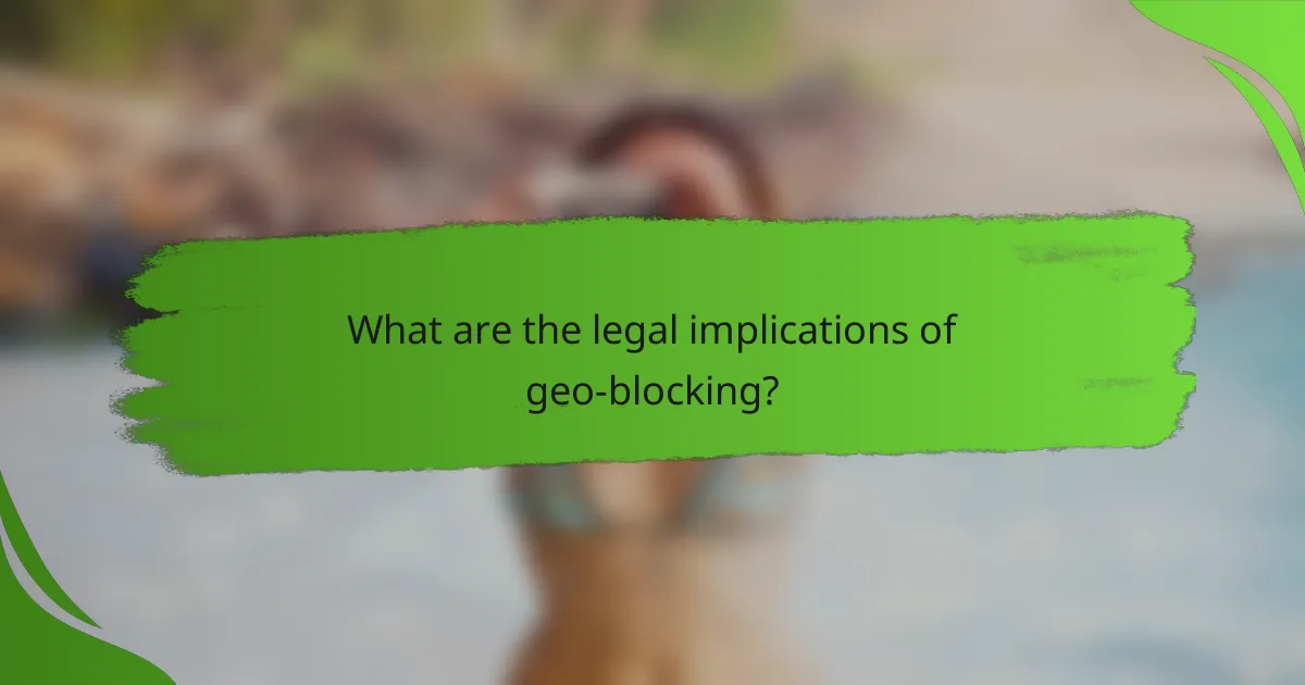 What are the legal implications of geo-blocking?