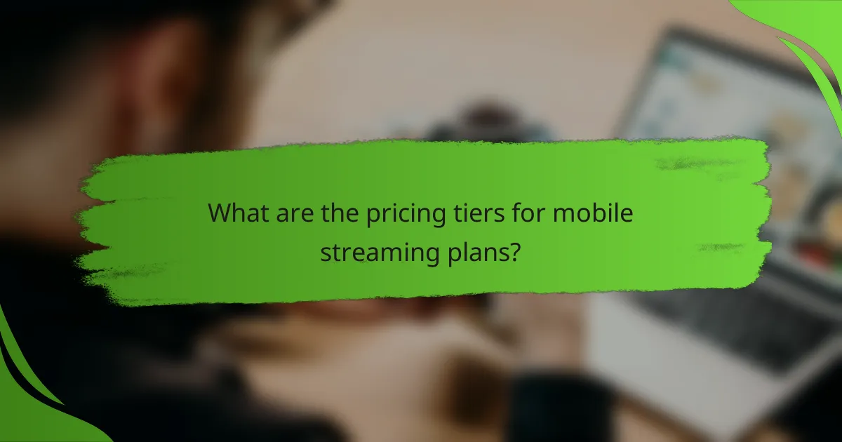 What are the pricing tiers for mobile streaming plans?