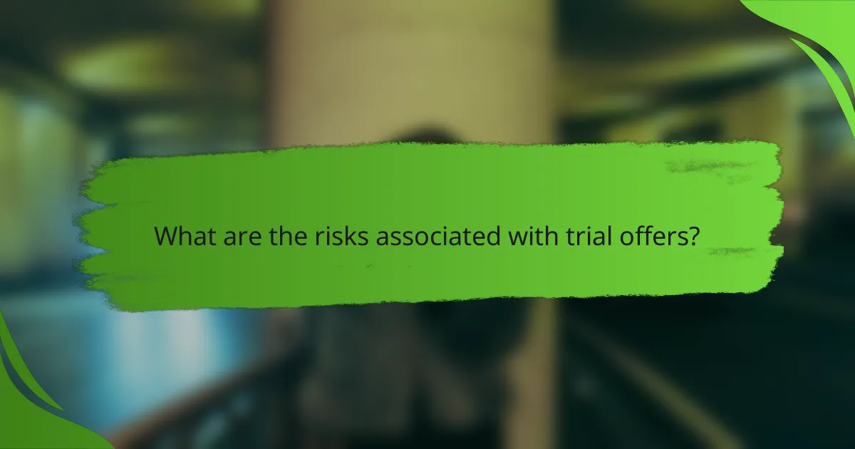 What are the risks associated with trial offers?