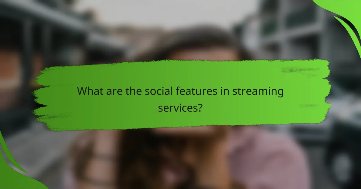 What are the social features in streaming services?
