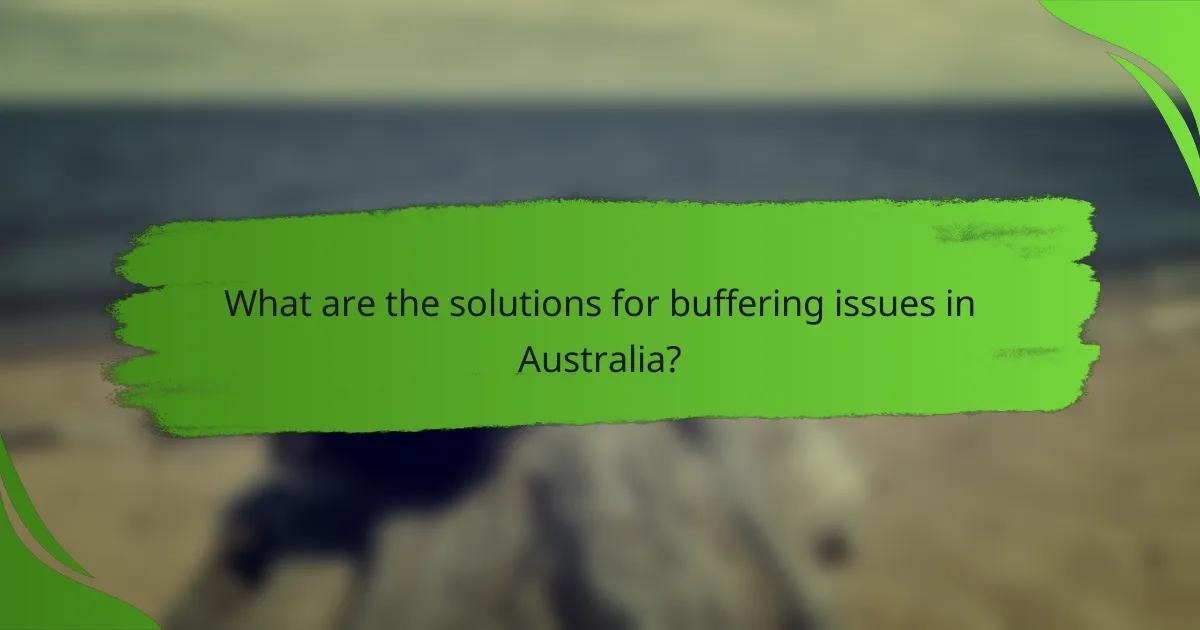 What are the solutions for buffering issues in Australia?