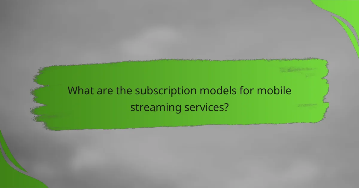 What are the subscription models for mobile streaming services?