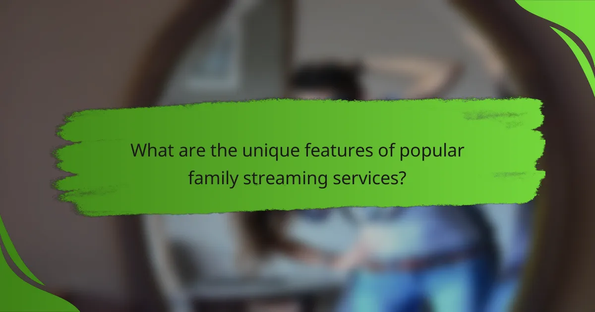 What are the unique features of popular family streaming services?