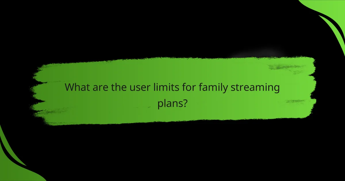 What are the user limits for family streaming plans?
