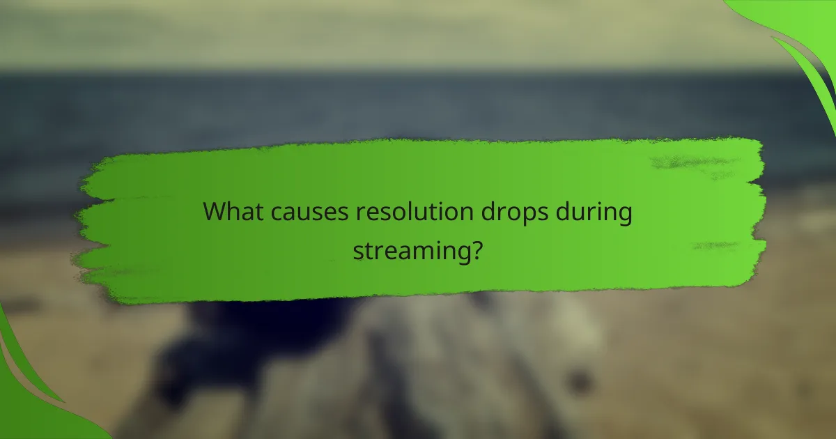 What causes resolution drops during streaming?