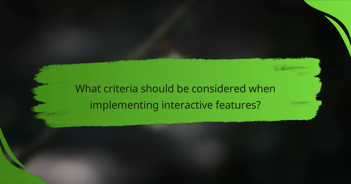 What criteria should be considered when implementing interactive features?