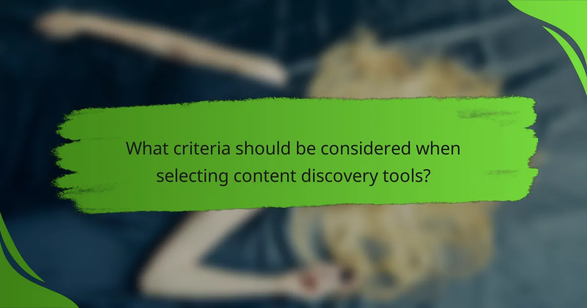 What criteria should be considered when selecting content discovery tools?