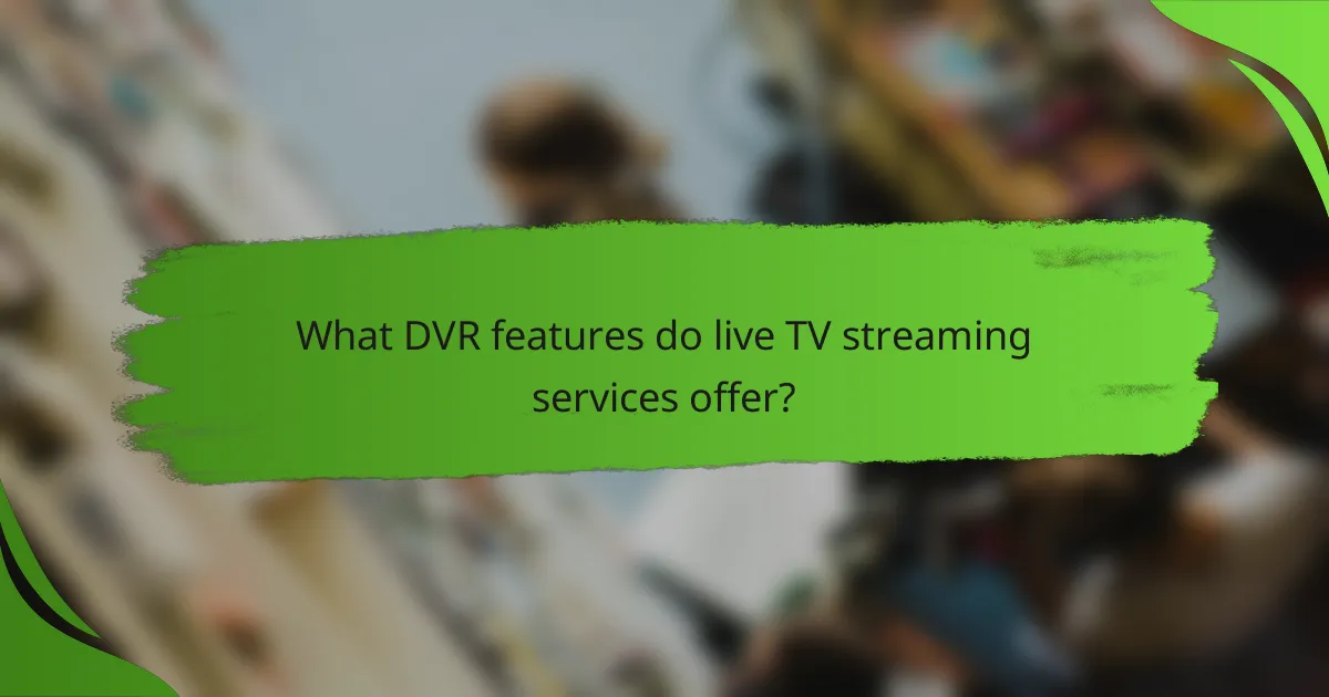 What DVR features do live TV streaming services offer?