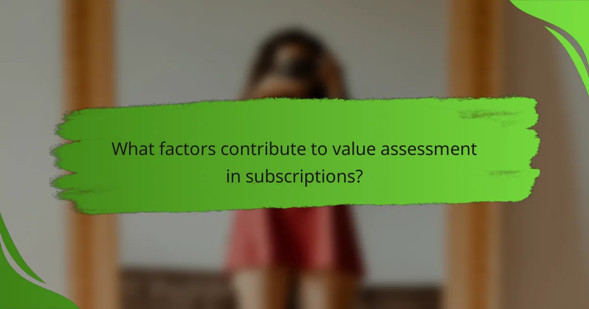 What factors contribute to value assessment in subscriptions?