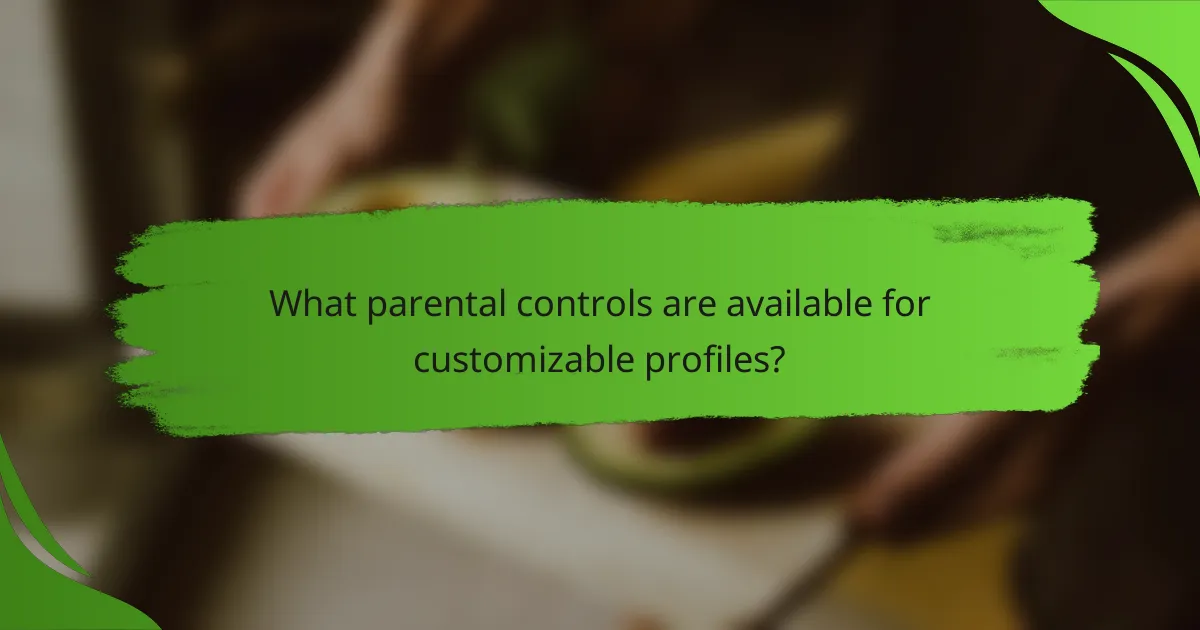 What parental controls are available for customizable profiles?