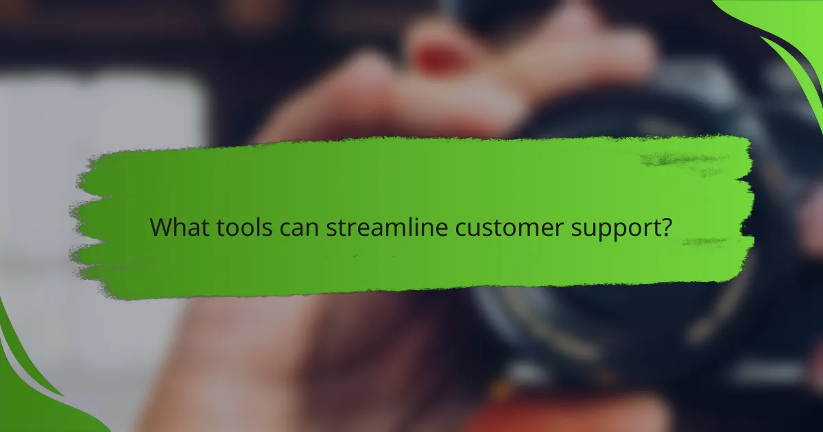 What tools can streamline customer support?