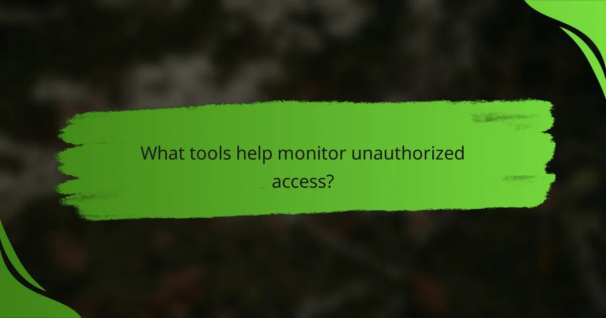 What tools help monitor unauthorized access?