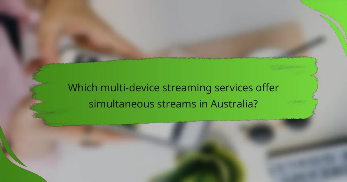 Which multi-device streaming services offer simultaneous streams in Australia?